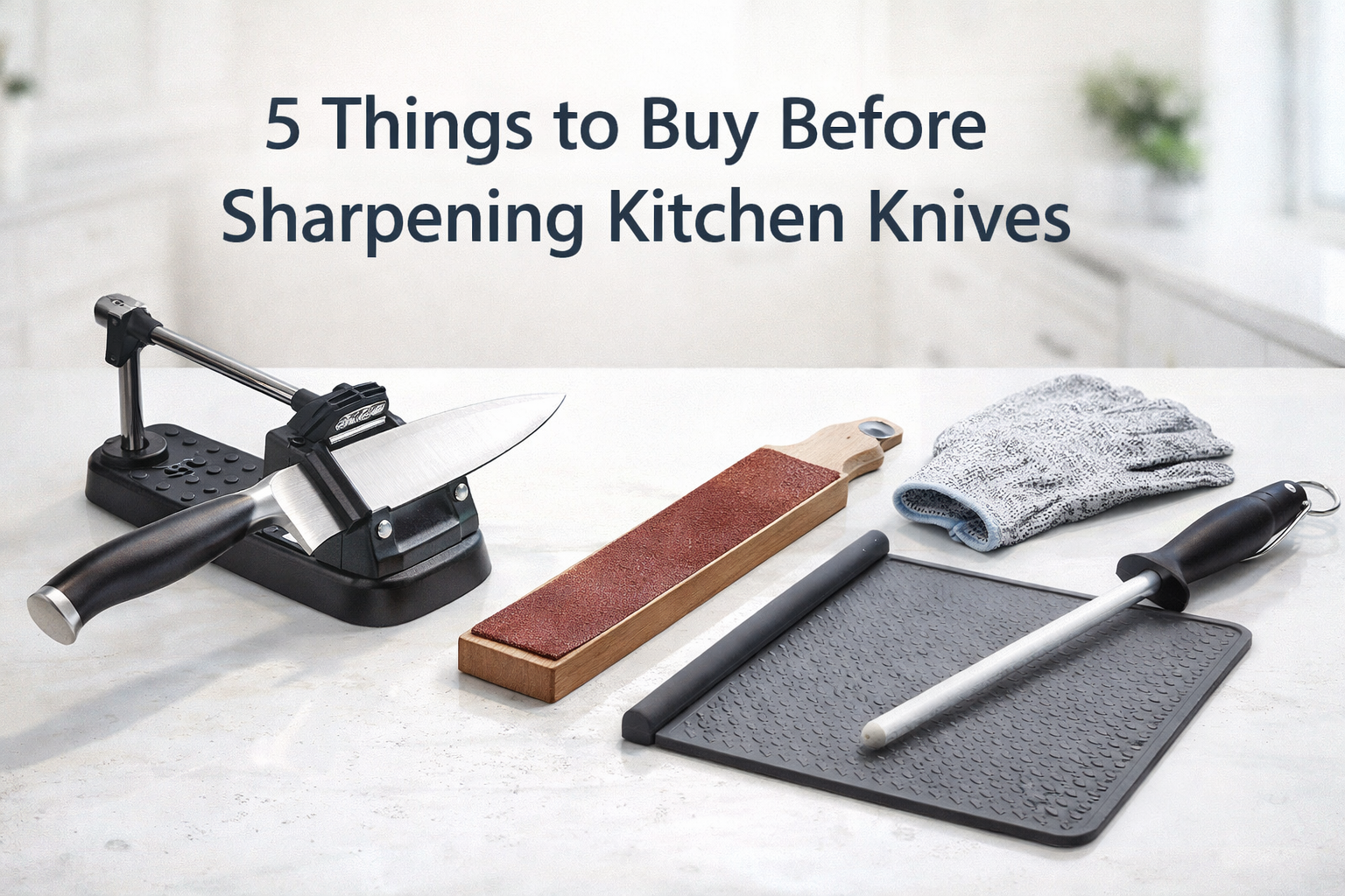 5 Things to Buy Before Sharpening Kitchen Knives (Beginner Kit)